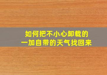 如何把不小心卸载的一加自带的天气找回来