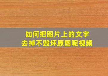 如何把图片上的文字去掉不毁坏原图呢视频