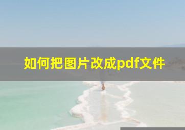 如何把图片改成pdf文件