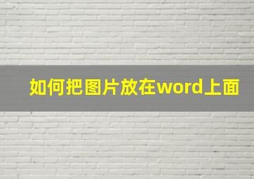 如何把图片放在word上面