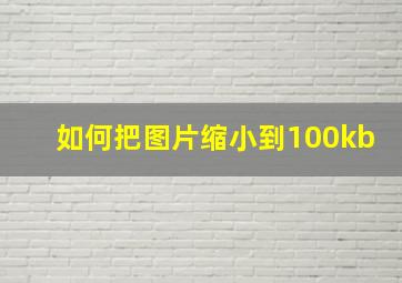 如何把图片缩小到100kb