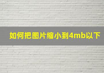 如何把图片缩小到4mb以下