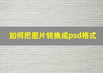 如何把图片转换成psd格式