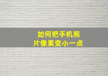 如何把手机照片像素变小一点