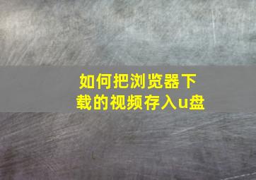 如何把浏览器下载的视频存入u盘