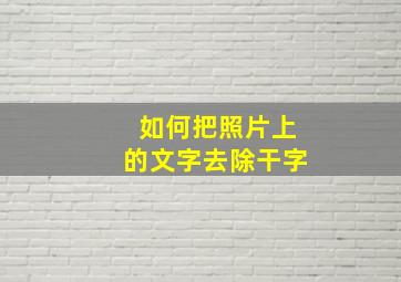 如何把照片上的文字去除干字