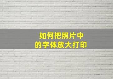 如何把照片中的字体放大打印