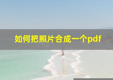 如何把照片合成一个pdf