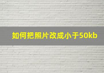 如何把照片改成小于50kb