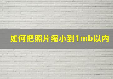 如何把照片缩小到1mb以内