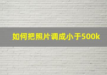 如何把照片调成小于500k