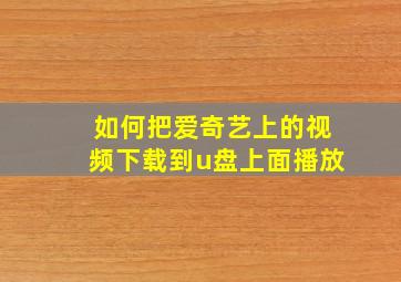 如何把爱奇艺上的视频下载到u盘上面播放