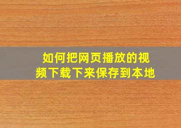 如何把网页播放的视频下载下来保存到本地