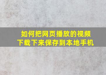 如何把网页播放的视频下载下来保存到本地手机