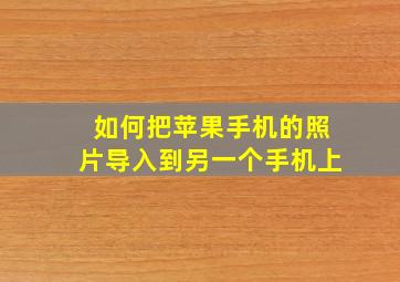 如何把苹果手机的照片导入到另一个手机上