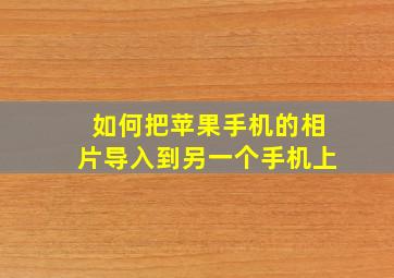 如何把苹果手机的相片导入到另一个手机上