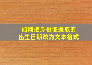 如何把身份证提取的出生日期改为文本格式