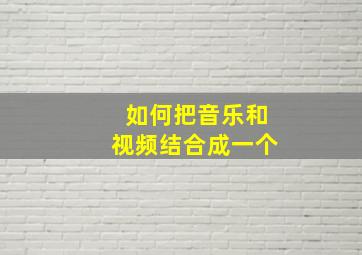 如何把音乐和视频结合成一个