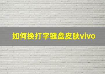 如何换打字键盘皮肤vivo