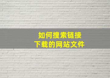 如何搜索链接下载的网站文件