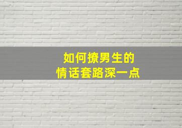 如何撩男生的情话套路深一点