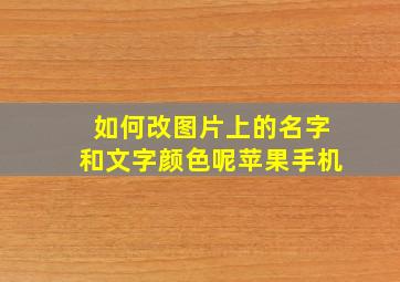 如何改图片上的名字和文字颜色呢苹果手机