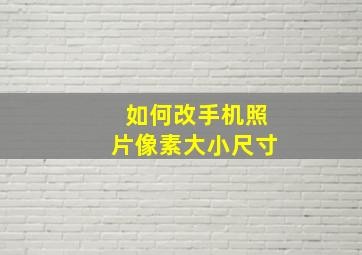 如何改手机照片像素大小尺寸