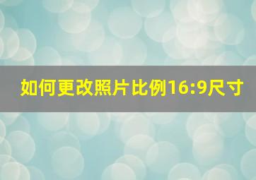 如何更改照片比例16:9尺寸