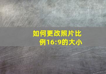 如何更改照片比例16:9的大小