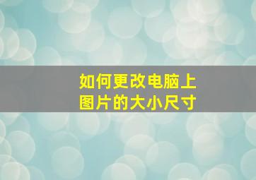 如何更改电脑上图片的大小尺寸