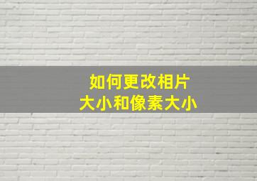 如何更改相片大小和像素大小