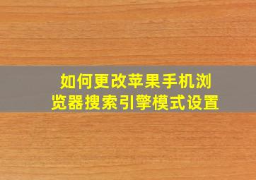 如何更改苹果手机浏览器搜索引擎模式设置