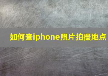 如何查iphone照片拍摄地点