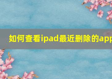 如何查看ipad最近删除的app