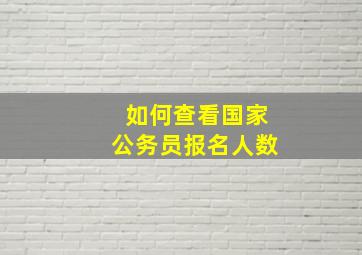 如何查看国家公务员报名人数