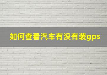 如何查看汽车有没有装gps