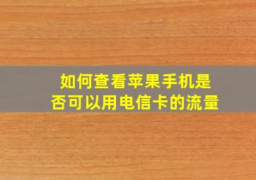 如何查看苹果手机是否可以用电信卡的流量