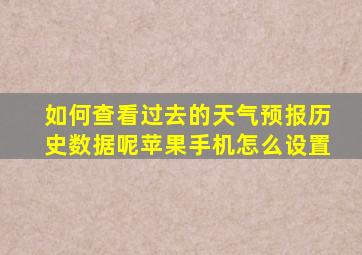 如何查看过去的天气预报历史数据呢苹果手机怎么设置