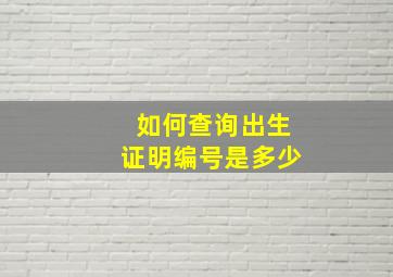 如何查询出生证明编号是多少