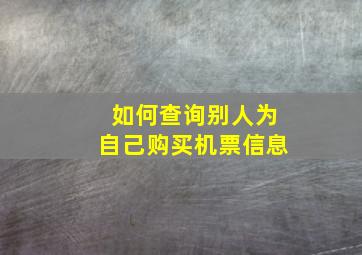 如何查询别人为自己购买机票信息