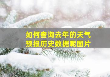 如何查询去年的天气预报历史数据呢图片