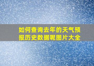 如何查询去年的天气预报历史数据呢图片大全