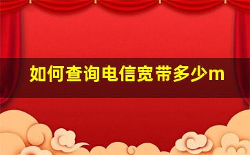 如何查询电信宽带多少m