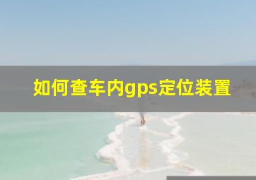 如何查车内gps定位装置