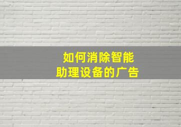 如何消除智能助理设备的广告