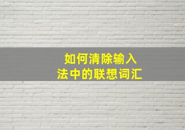 如何清除输入法中的联想词汇