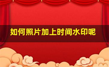 如何照片加上时间水印呢