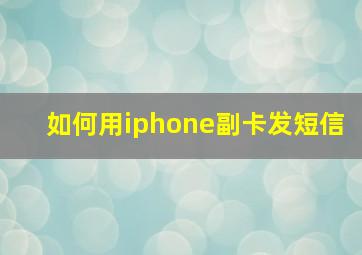 如何用iphone副卡发短信