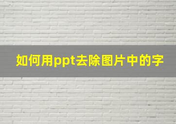 如何用ppt去除图片中的字