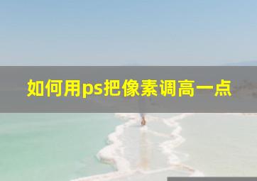 如何用ps把像素调高一点